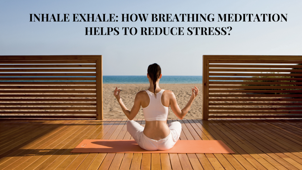 Inhale Exhale: How Breathing Meditation helps to reduce stress ...